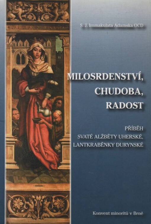 Milosrdenství, chudoba, radost : příběh svaté Alžběty Uherské, lantkraběnky durynské
