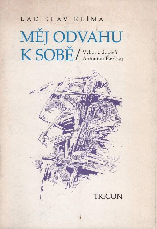 Měj odvahu k sobě: výbor z dopisů Antonínu Pavlovi z let 1913 - 1925