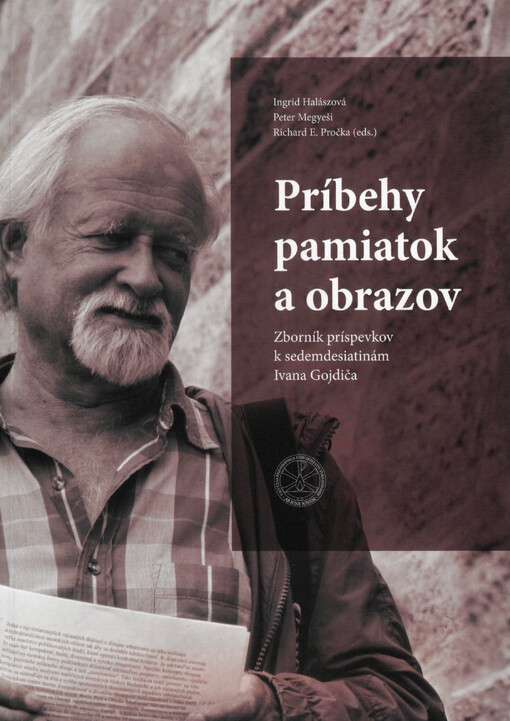 Príbehy pamiatok a obrazov : zborník príspevkov k sedemdesiatinám Ivana Gojdiča