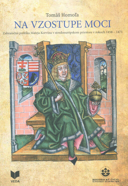 Na vzostupe moci : zahraničná politika Mateja Korvína v stredoeurópskom priestore v rokoch 1458-1471