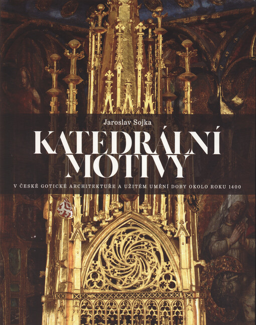 Katedrální motivy v české gotické architektuře a užitém umění doby okolo roku 1400