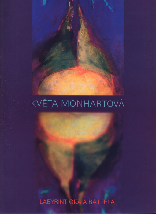 Květa Monhartová :[labyrint oka a ráj těla : Západočeská galerie v Plzni, květen - červen 2007