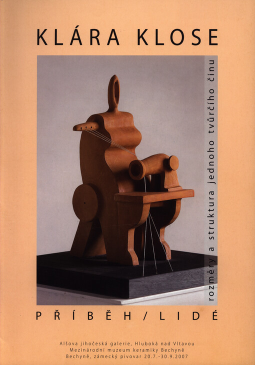 Klára Klose :příběh - lidé : rozměry a struktura jednoho tvůrčího činu : Alšova jihočeská galerie, Hluboká nad Vltavou, Mezinárodní muzeum keramiky Bechyně ... 20.7.-30.9.2007