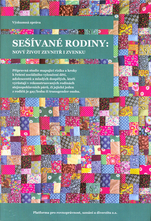 Sešívané rodiny: nový život zevnitř i zvenku : přípravná studie mapující rizika a kroky k řešení sociálního vyloučení dětí, adolescentů a mladých dospělých, kteří vyrůstají v rekonstruovaných rodinách stejnopohlavních párů, či jejichž jeden z rodičů je gay/lesba či transgender osoba