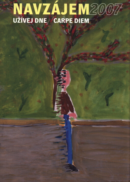 Navzájem 2007 :užívej dne = carpe diem ; [katalog výtvarné soutěže umělců se zdravotním postižením vydaný u příležitosti výstav v Galerii Oliva 31.10.-7.11.2007, divadle Komedie 1.12.-15.12.2007 a Kulturním domě Vltavská 11.1.-25.1.2008]