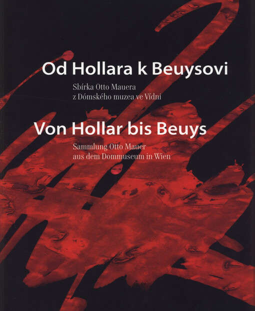 Od Hollara k Beuysovi: sbírka Otto Mauera z Dómského muzea ve Vídni = Von Hollar bis Beuys : Sammlung Otto Mauer aus dem Dommuseum in Wien : [Muzeum umění Olomouc - Arcidiecézní muzeum Olomouc, ... Galerie, 20.9.-30.12.2007 : katalog