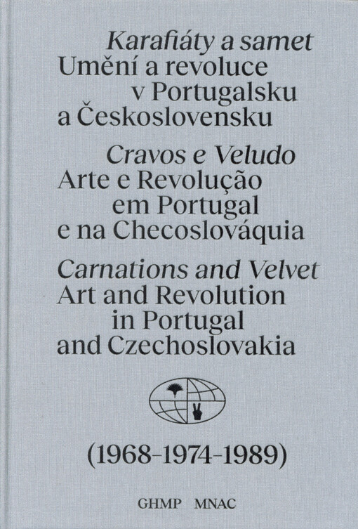 Karafiáty a samet : umění a revoluce v Portugalsku a Československu = Cravos e veludo : arte e revolução em Portugal e na Checoslováquia = Carnations and velvet : art and revolution in Portugal and Czechoslovakia : (1968-1974-1989)