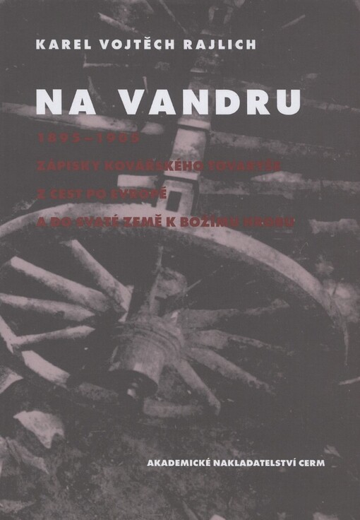 Na vandru: 1895-1905 : zápisky kovářského tovaryše z cest po Evropě a do Svaté země k Božímu hrobu