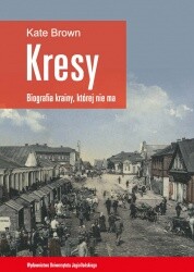 Kresy - biografia krainy, której nie ma