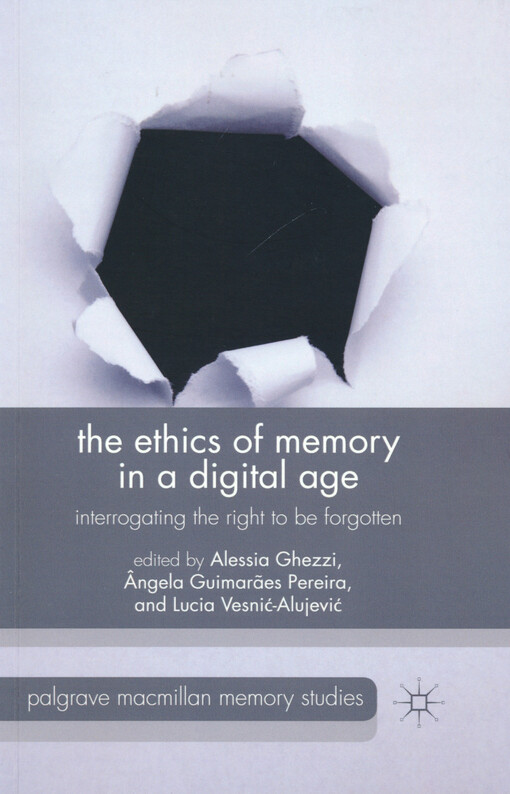 The ethics of memory in a digital age : interrogating the right to be forgotten