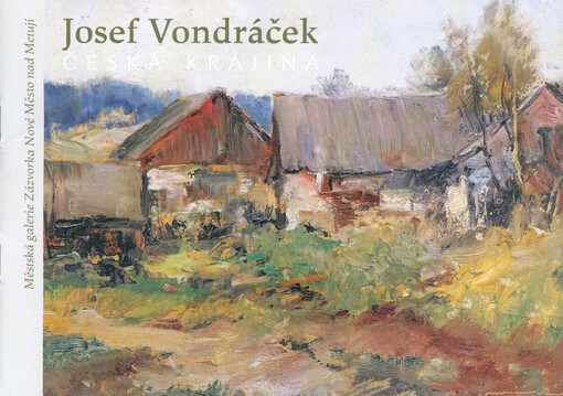 Josef Vondráček : česká krajina : Městská galerie Zázvorka, Nové Město nad Metují