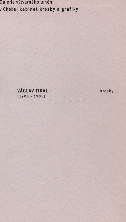 Václav Tikal (1906-1965) : kresby : 10. března - 6. května 2007 : Galerie výtvarného umění v Chebu, Kabinet kresby a grafiky