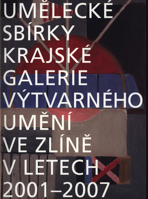 Umělecké sbírky Krajské galerie výtvarného umění ve Zlíně v letech 2001-2007: 11. prosince 2007 - 24. února 2008 : expozice - Dům umění ve Zlíně, prostory stálé expozice a grafického kabinetu galerie, 2. poschodí zlínského zámku