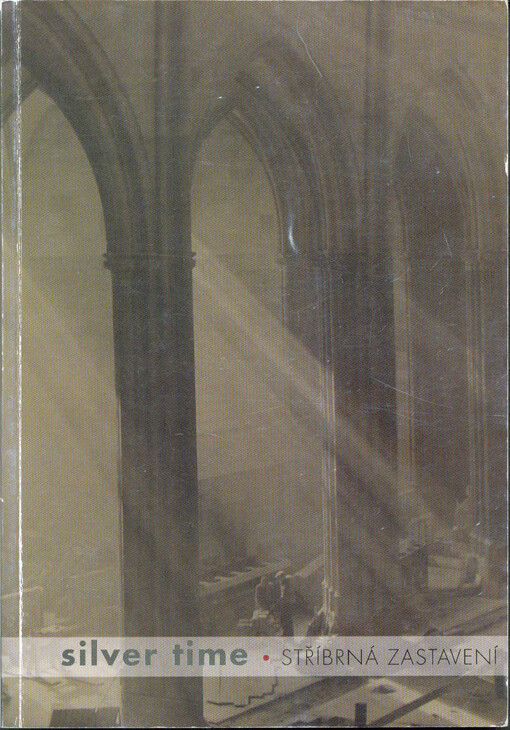 Silver time = Stříbrná zastavení : výstava 150 českých a slovenských fotografů od poloviny 19. století do současnosti : Křížová chodbá Královské kanonie premonstrátů na Strahově ... v době od 1.11. do 29.11.