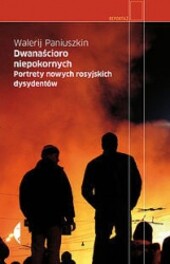 Dwanaścioro niepokornych Portrety nowych rosyjskich dysydentów