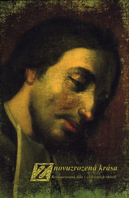 Znovuzrozená krása :restaurovaná díla z církevních sbírek : výstava uměleckých děl z majetku římskokatolických farností Zlínského kraje : Muzeum Kroměřížska - zámek v Chropyni, 20. června - 30. září 2007