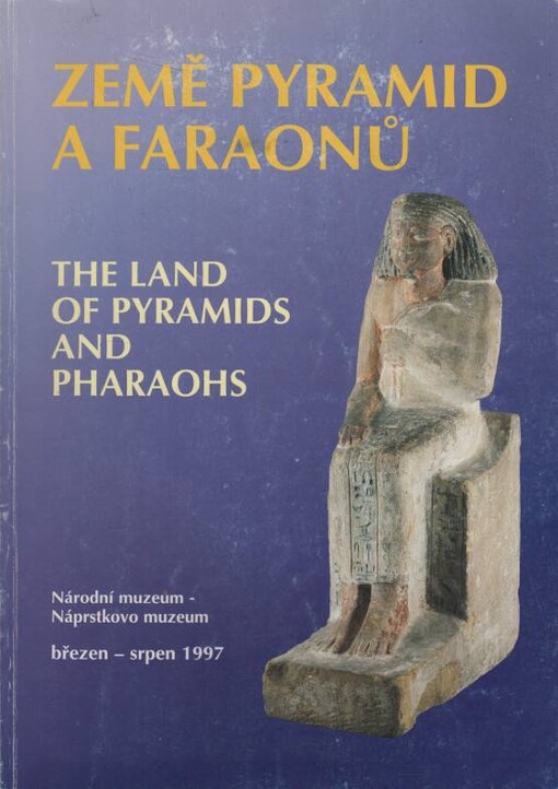 Země pyramid a faraonů = The land of pyramids and pharaons : starověký Egypt ve sbírkách Náprstkova muzea : [katalog výstavy Praha] březen - srpen 1997
