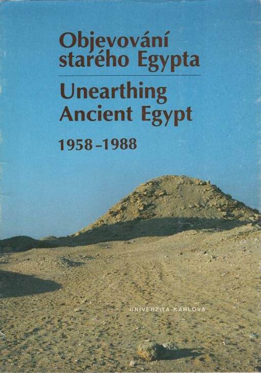 Objevování starého Egypta : (práce Československého egyptologického ústavu Univerzity Karlovy v Egyptě) = Unearthing Ancient Egypt : (activities of the Czechoslovak Institute of Egyptology in Egypt) : 1958-1988