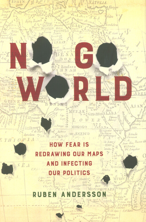 No go world : how fear is redrawing our maps and infecting our politics