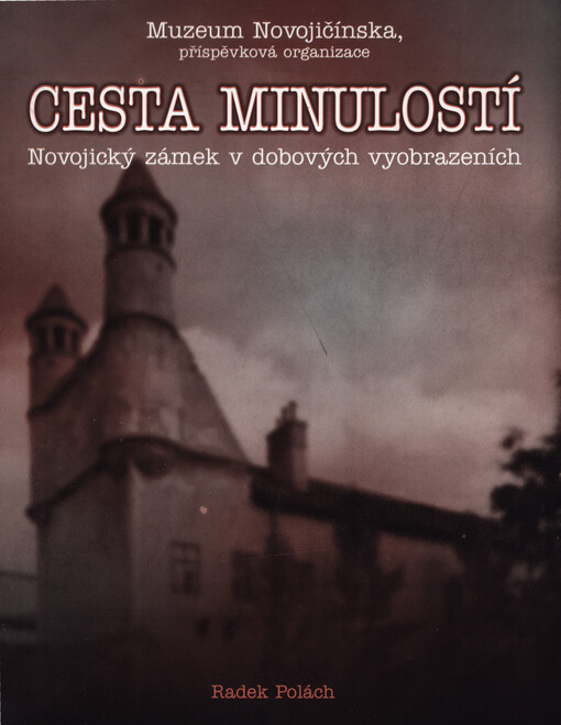 Cesta minulostí : novojický zámek v dobových vyobrazeních : příspěvek ke stejnojmenné výstavě, pořádané v Rytířském sále Žerotínského zámku v Novém Jičíně ve dnech 2.9.2004-31.1.2005
