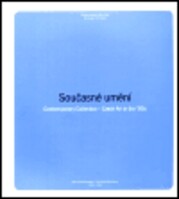 Současné umění : Contemporary collection - Czech art in the '90s : [katalog výstavy, Praha 1998-2000.