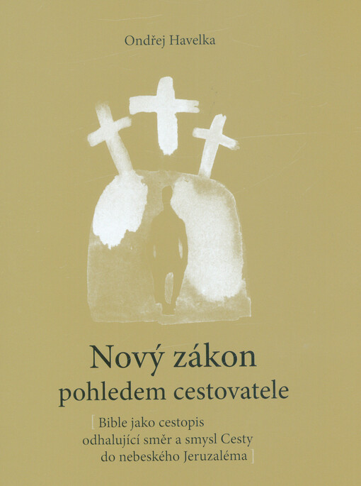 Nový zákon pohledem cestovatele: Bible jako cestopis odhalující směr a smysl Cesty do nebeského Jeruzaléma : teologie cestování na pozadí novozákonních textů