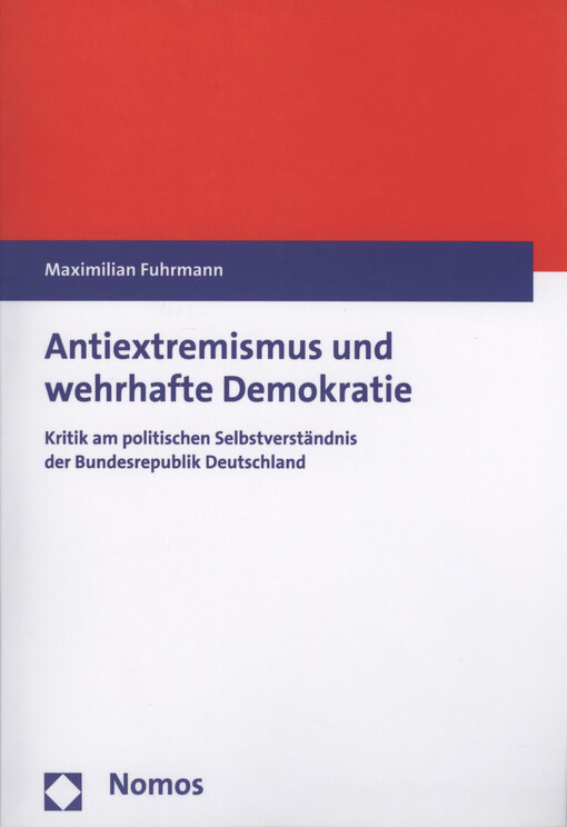 Antiextremismus und wehrhafte Demokratie : Kritik am politischen Selbstverständnis der Bundesrepublik Deutschland