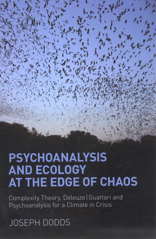 Psychoanalysis and ecology at the edge of chaos : complexity theory, Deleuze|Guattari and psychoanalysis for a climate in crisis