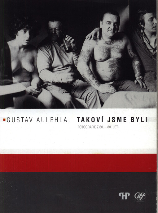 Gustav Aulehla : takoví jsme byli : fotografie z 60.-80. let : [Kabinet fotografie Domu umění v Opavě, 2.3.-23.4.2006 : Galerie Opera, divadlo Jiřího Myrona, Ostrava, 2006
