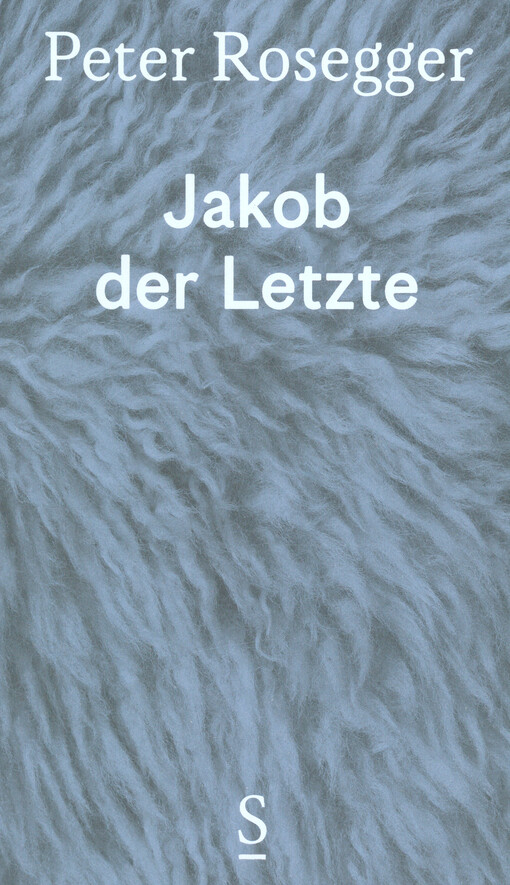 Jakob der Letzte : eine Waldbauerngeschichte aus unseren Tagen