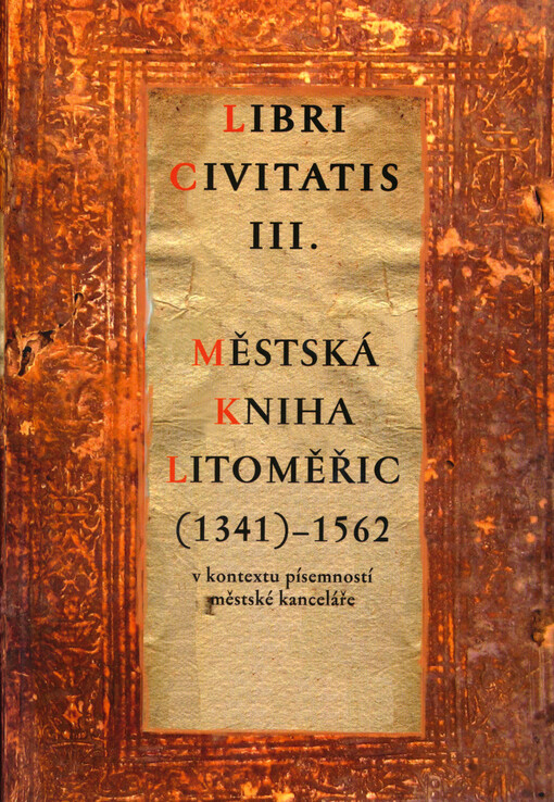 Městská kniha Litoměřic (1341)-1562 : v kontextu písemností městské kanceláře