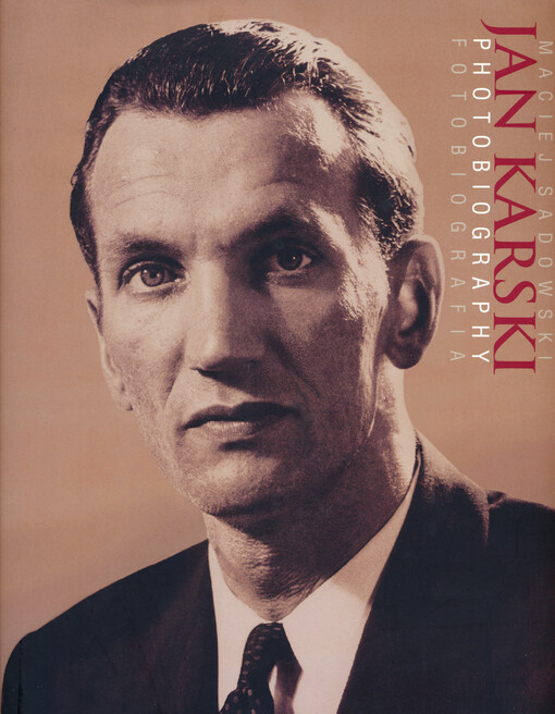 Jan Karski : photobiography = Jan Karski : fotobiografia