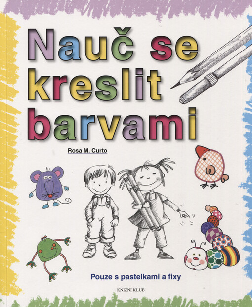 Nauč se kreslit barvami : pouze s pastelkami a fixy