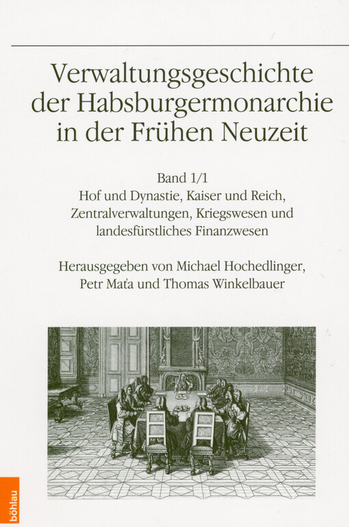 Verwaltungsgeschichte der Habsburgermonarchie in der Frühen Neuzeit. Band 1, Hof und Dynastie, Kaiser und Reich, Zentralverwaltungen, Kriegswesen und landesfürstliches Finanzwesen