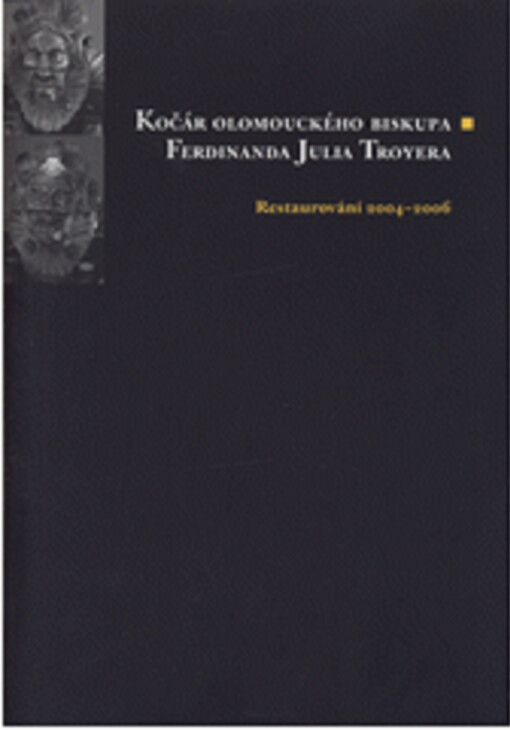 Kočár olomouckého biskupa Ferdinanda Julia Troyera: restaurování 2004-2006 : [Muzeum umění Olomouc - Arcidiecézní muzeum Olomouc, 19.10.-30.12.2006