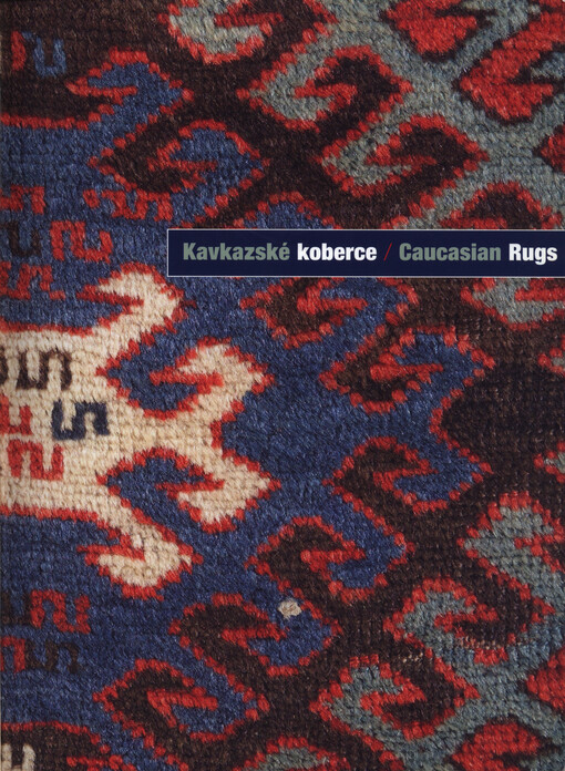 Kavkazské koberce =: Caucasian rugs : [Národní galerie v Praze, Sbírka orientálního umění - zámek Zbraslav 22. října - 28. ledna 2007]