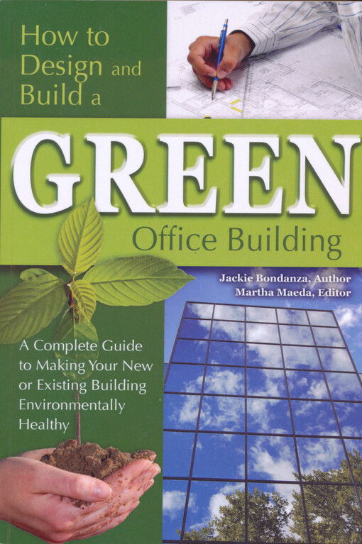 How to design and build a green office building : a complete guide to making your new or existing building environmentally healthy