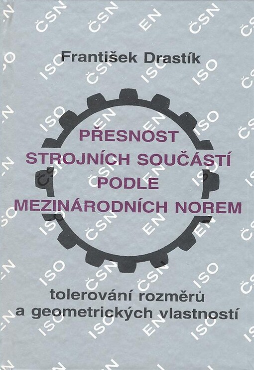 Přesnost strojních součástí podle mezinárodních norem : tolerování rozměrů a geometrických vlastností