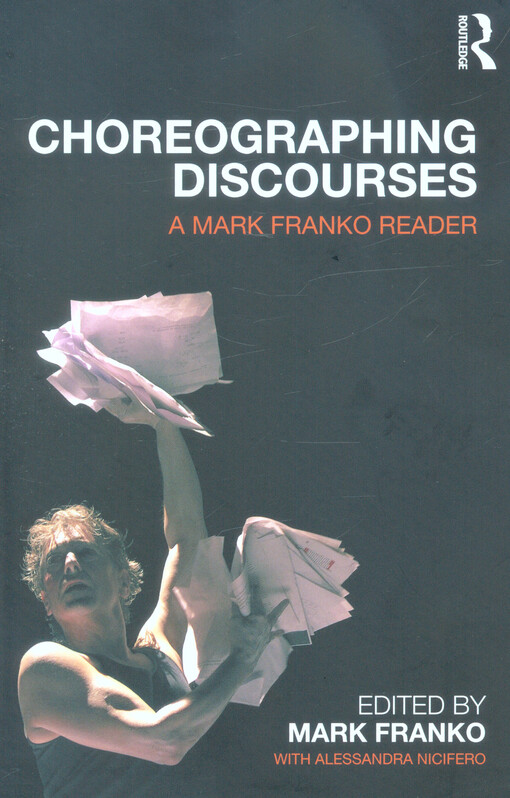 Choreographing discourses : a Mark Franko reader