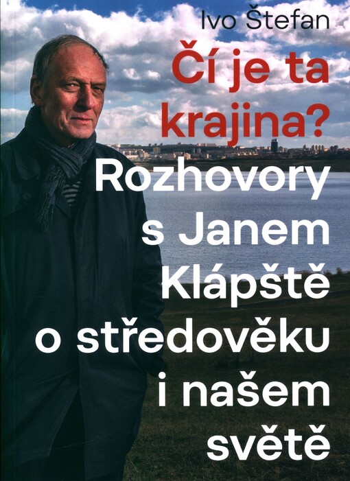 Čí je ta krajina? : rozhovory s Janem Klápště o středověku i našem světě