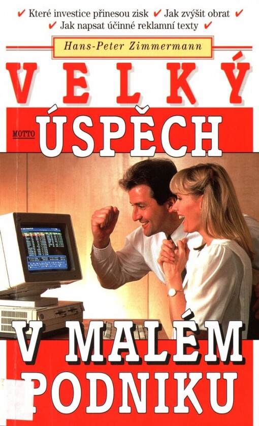 Velký úspěch v malém podniku: jak přivést k rozkvětu podnik s 1 až 40 zaměstnanci : [které investice přinesou zisk : jak zvýšit obrat : jak napsat účinné reklamní texty]