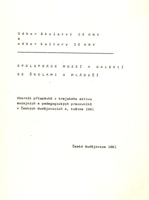 Spolupráce muzeí a galerií se školami a mládeží : sborník příspěvků z krajského aktivu muzejních a pedagogických pracovníků v Českých Budějovicích 4. května 1981