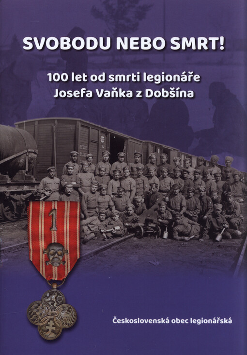 Svobodu nebo smrt! : 100 let od smrti legionáře Josefa Vaňka z Dobšína