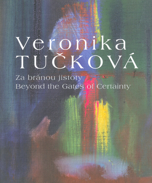 Veronika Tučková : za bránou jistoty = beyond the gates of certainty