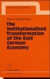 The Institutionalised Transformation of the East German Economy (Contributions to Economics)