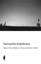 Sarmackie krajobrazy. Głosy z Litwy, Białorusi, Ukrainy, Niemiec i Polski