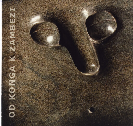 Od Konga k Zambezi : plastiky a malba : Kongo - Zambie - Zimbabwe : Alšova jihočeská galerie, Wortnerův dům, České Budějovice 14.12.2006-4.2.2007