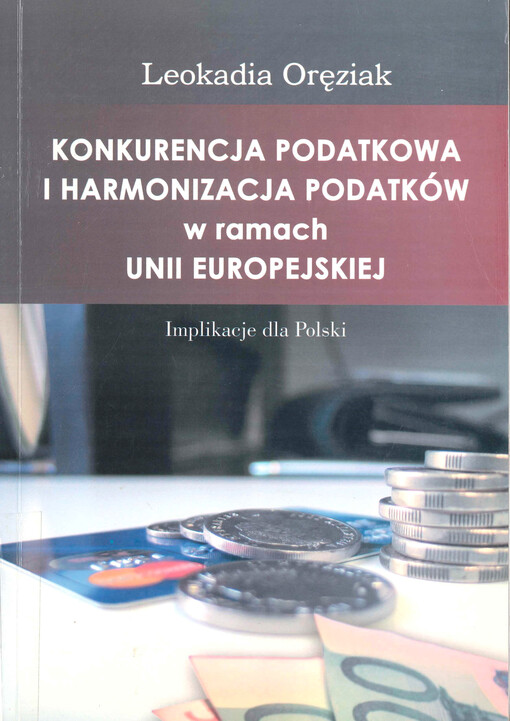 Konkurencja podatkowa i harmonizacja podatków w ramach Unii Europejskiej : implikacje dla Polski