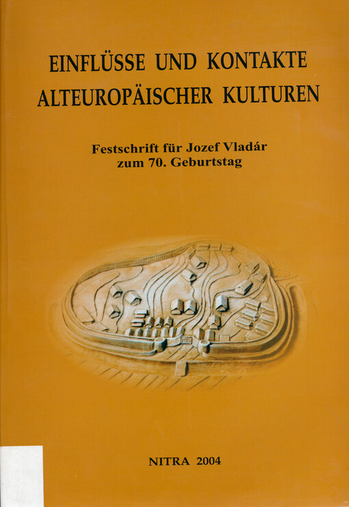 Einflüsse und Kontakte alteuropäischer Kulturen :Festschrift für Jozef Vladár zum 70. Geburtstag