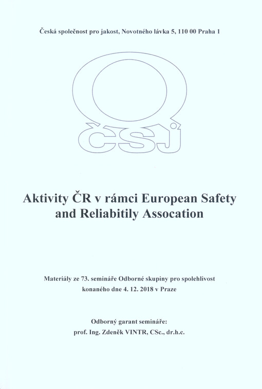 Aktivity ČR v rámci European Safety and Reliability Assocation : materiály ze 73. semináře Odborné skupiny pro spolehlivost, konaného dne 4.12.2018 v Praze